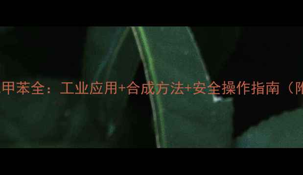 图片 🔥2-甲基-3-氯甲苯全：工业应用+合成方法+安全操作指南（附实验视频）🔥.jpg