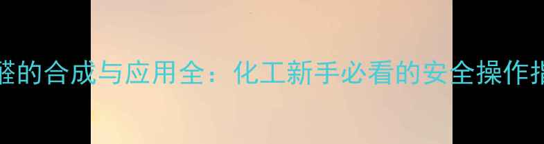 图片 🔥3-甲基-2丁醛的合成与应用全：化工新手必看的安全操作指南与行业趋势.jpg