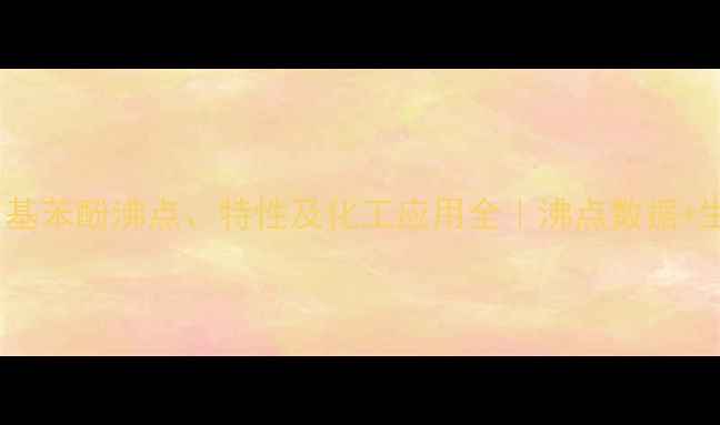 图片 🔥35二甲基苯酚沸点、特性及化工应用全｜沸点数据+生产指南1.jpg