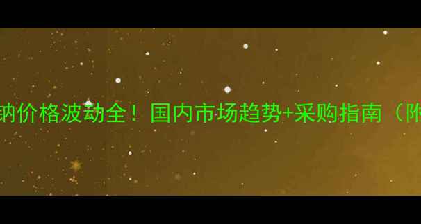 图片 🔥A一烯基磺酸钠价格波动全！国内市场趋势+采购指南（附最新报价表）2.jpg