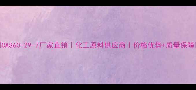 图片 🔥CAS60-29-7厂家直销｜化工原料供应商｜价格优势+质量保障🔥.jpg