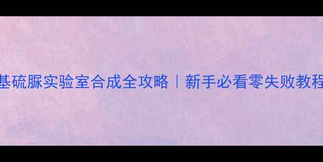 图片 🔥N-甲基氨基硫脲实验室合成全攻略｜新手必看零失败教程+避坑指南1.jpg