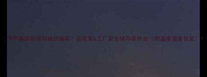 图片 🔥N甲基苯胺储存避坑指南！实验室&工厂安全储存条件全（附温度湿度包装）1.jpg