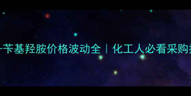 图片 🔥n-苄基羟胺价格波动全｜化工人必看采购指南.jpg