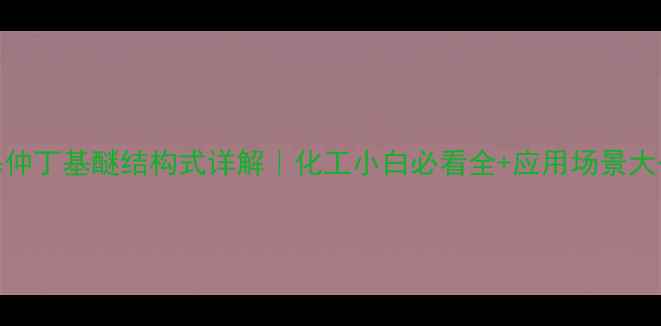 图片 🔥丁基仲丁基醚结构式详解｜化工小白必看全+应用场景大公开✨.jpg