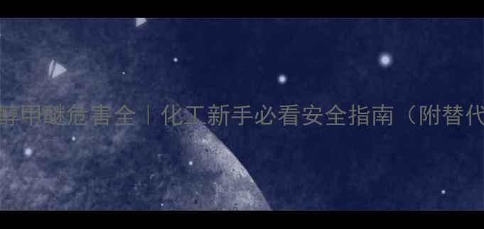 图片 🔥丙二醇甲醚危害全｜化工新手必看安全指南（附替代方案）.jpg