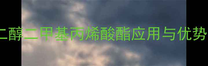 图片 🔥乙二醇二甲基丙烯酸酯应用与优势全🔥1.jpg