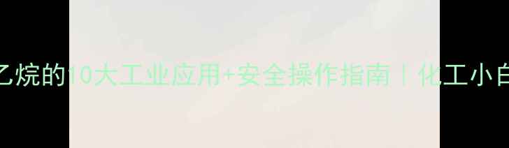 图片 🔥二氯乙烷的10大工业应用+安全操作指南｜化工小白必看🔥.jpg