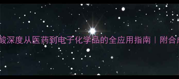 图片 🔥二甲基吡唑4甲酸深度从医药到电子化学品的全应用指南｜附合成步骤&避坑指南2.jpg