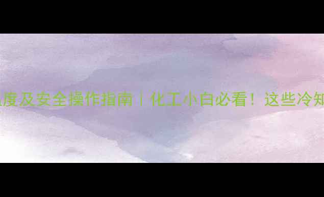 图片 🔥二甲苯沸点温度及安全操作指南｜化工小白必看！这些冷知识你还不懂？2.jpg
