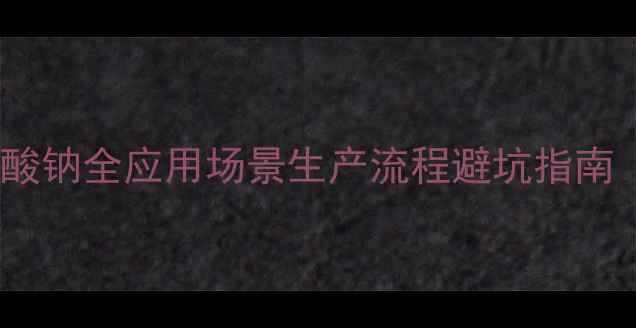 图片 🔥亚甲基双蔡磺酸钠全应用场景生产流程避坑指南（附行业数据）1.jpg