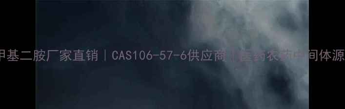 图片 🔥对苯二甲基二胺厂家直销｜CAS106-57-6供应商｜医药农药中间体源头直供🔥1.jpg