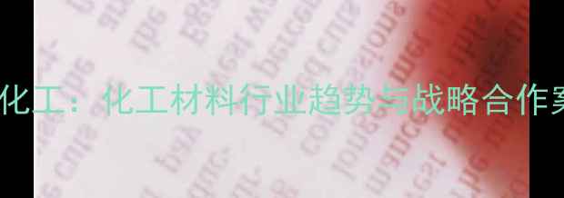 图片 🔥庄信万丰化工：化工材料行业趋势与战略合作案例分享🚀1.jpg