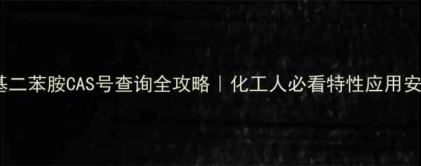 图片 🔥异丙基二苯胺CAS号查询全攻略｜化工人必看特性应用安全指南1.jpg