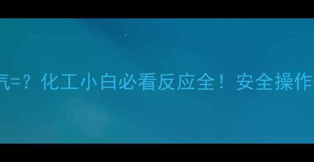 图片 🔥甲基环戊烷+溴气=？化工小白必看反应全！安全操作+应用场景大公开2.jpg