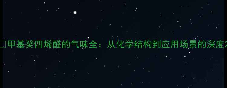 图片 🔥甲基癸四烯醛的气味全：从化学结构到应用场景的深度2.jpg