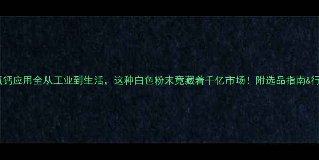 图片 🔥碳酸氢钙应用全从工业到生活，这种白色粉末竟藏着千亿市场！附选品指南&行业趋势2.jpg