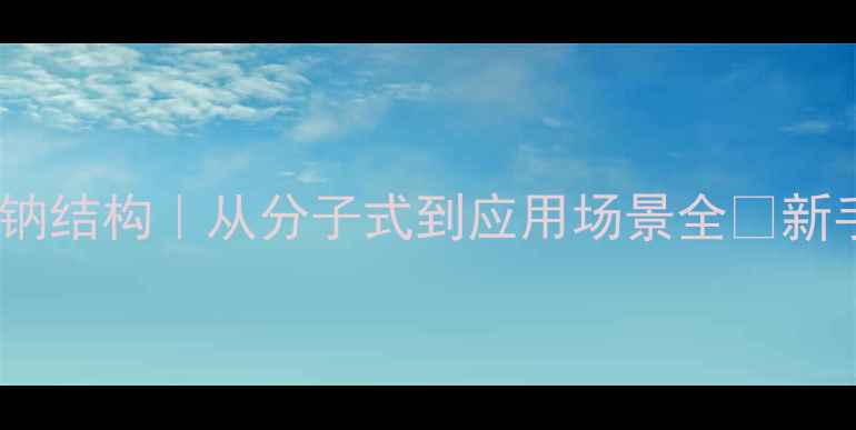 图片 🔥色甘酸钠结构｜从分子式到应用场景全🔬新手必看！2.jpg