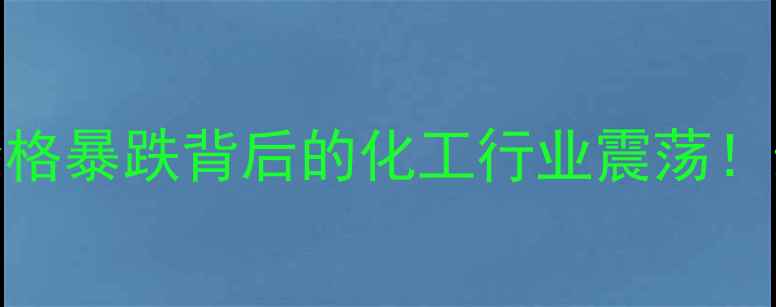 图片 🔥艾曲波帕价格暴跌背后的化工行业震荡！最新动态全🔥.jpg