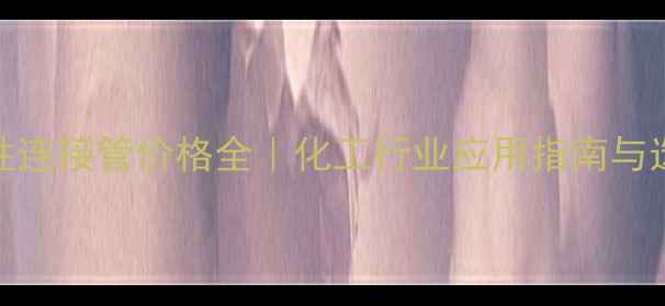 图片 🔥防爆挠性连接管价格全｜化工行业应用指南与选购技巧🔥.jpg