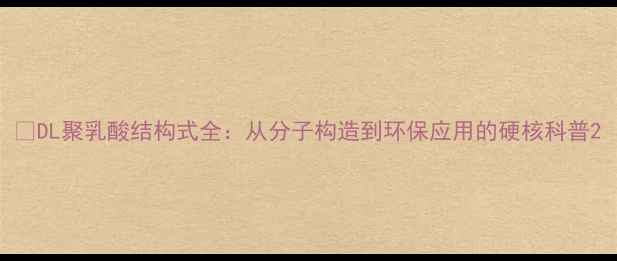 图片 🔬DL聚乳酸结构式全：从分子构造到环保应用的硬核科普2.jpg