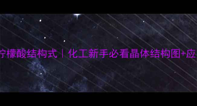 图片 🔬一水合柠檬酸结构式｜化工新手必看晶体结构图+应用全攻略2.jpg