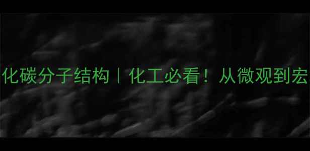 图片 🔬二氧化碳分子结构｜化工必看！从微观到宏观的全.jpg