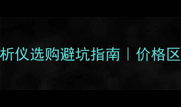 图片 🔬化工人必看！微量氧分析仪选购避坑指南｜价格区间+品牌实测+应用场景全.jpg