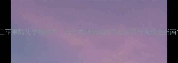 图片 🔬苹果酸化学结构式｜分子式C4H6O4的工业应用与合成全指南1.jpg